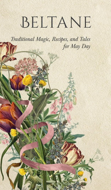 Beltane: Traditional Magic, Recipes, and Tales for May Day