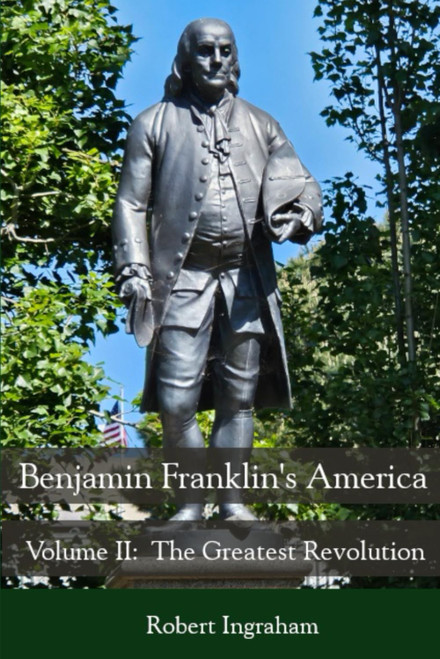 Benjamin Franklin's America: Volume II: The Greatest Revolution