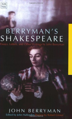 Berryman's Shakespeare: Essays, Letters and Other Writings by John