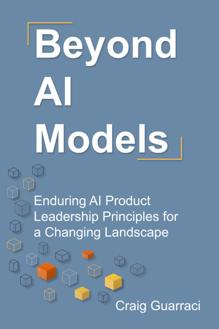 Beyond AI Models: Enduring AI Product Leadership Principles for a