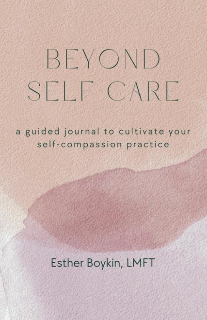Beyond Self-Care: a guided journal to cultivate your self-compassion