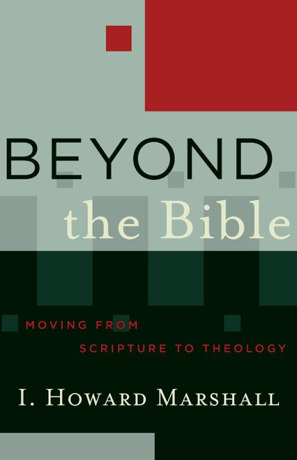 Beyond the Bible: Moving from Scripture to Theology