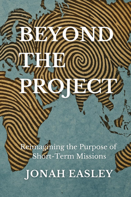Beyond The Project: Reimagining the Purpose of Short-Term Missions