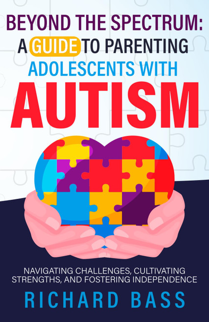 Beyond the Spectrum: A Guide to Parenting Adolescents With Autism: