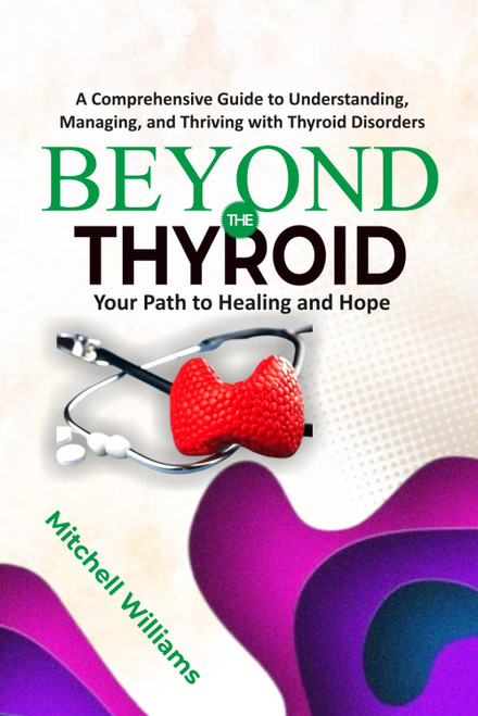 Beyond the Thyroid: Your Path to Healing and Hope: A Comprehensive Guide