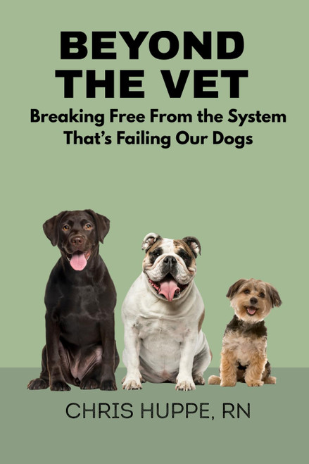 Beyond the Vet: Breaking Free from the System That's Failing Our Dogs