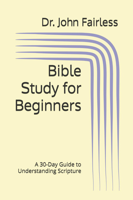 Bible Study for Beginners: A 30-Day Guide to Understanding Scripture