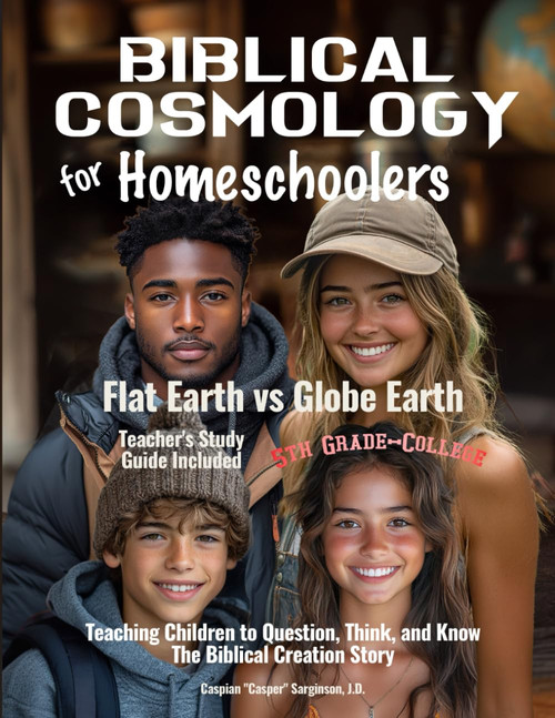 Biblical Cosmology for Homeschoolers: Flat Earth vs Globe Earth
