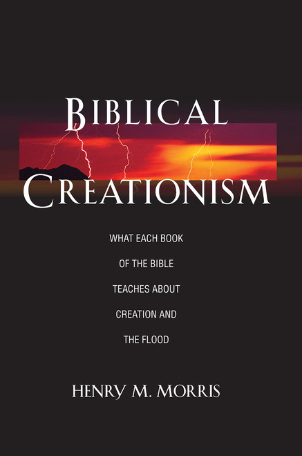 Biblical Creationism: What Each Book of the Bible Teaches About Creation