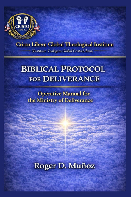 BIBLICAL DELIVERANCE PROTOCOL: Operational Manual for the Deliverance