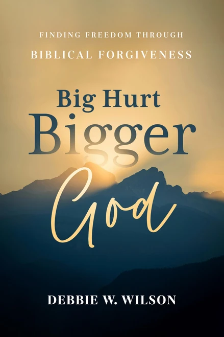 Big Hurt Bigger God: Finding Freedom through Biblical Forgiveness