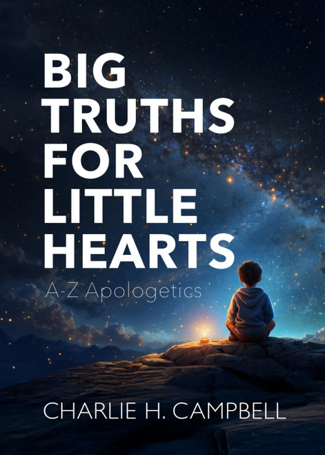 BIG TRUTHS FOR LITTLE HEARTS: A-Z Apologetics