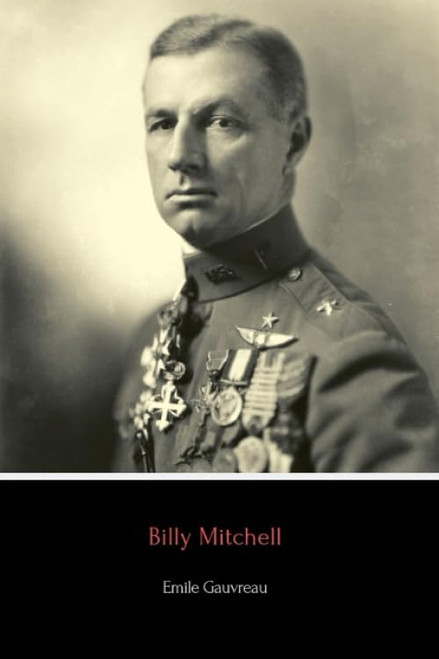 Billy Mitchell (Annotated) Founder of Our Air Force and Prophet Without