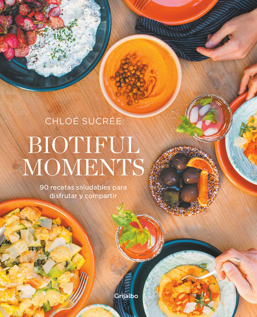 Biotiful Moments: 90 recetas saludables para disfrutar y compartir
