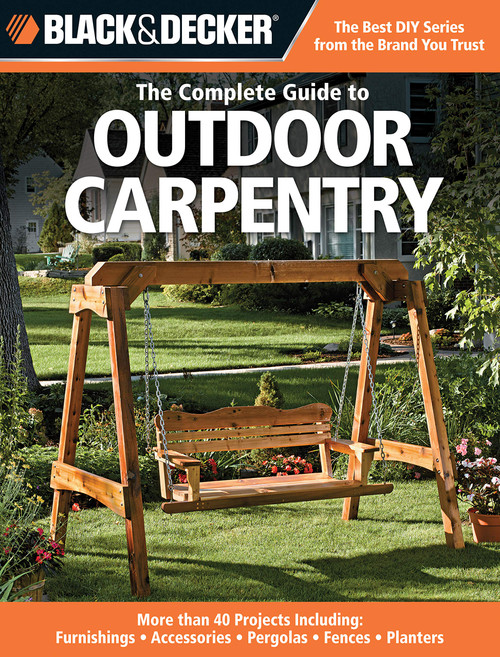Black & Decker The Complete Guide to Outdoor Carpentry