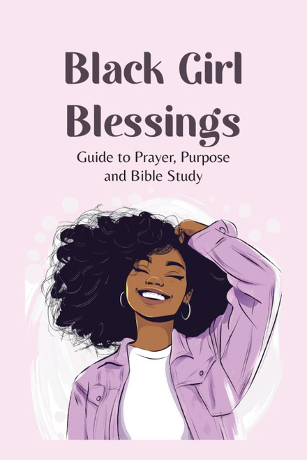 Black Girl Blessings: Guide to Prayer, Purpose, and Bible Study