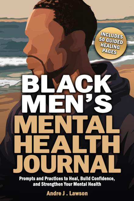 Black Men's Mental Health Journal: Prompts and Practices to Heal
