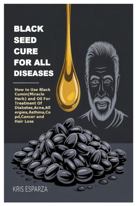 BLACK SEED CURE FOR ALL DISEASES: How to Use Black Cumin