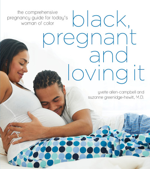 Black, Pregnant and Loving It: The Comprehensive Pregnancy Guide for