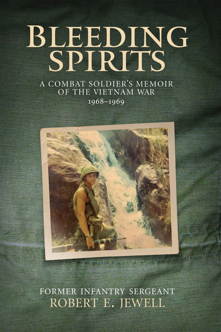 Bleeding Spirits: A Combat Soldier's Memoir of the Vietnam War