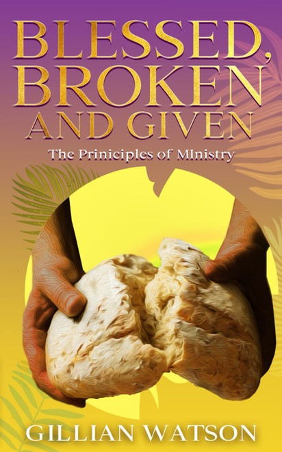 Blessed Broken & Given; the principles of Ministry