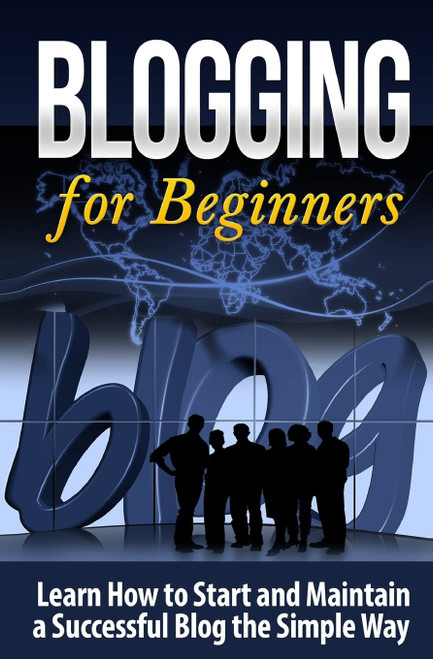 Blogging for Beginners: Learn How to Start and Maintain a Successful Blog