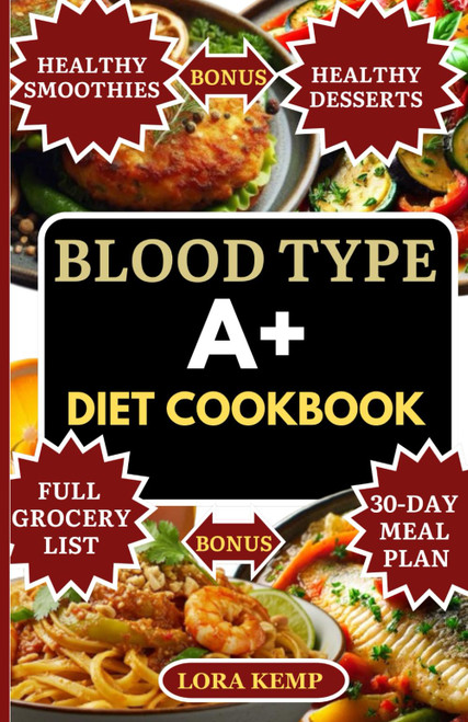 BLOOD TYPE A+ COOKBOOK: Delicious Anti-Inflammatory Blood Type A+ Diet
