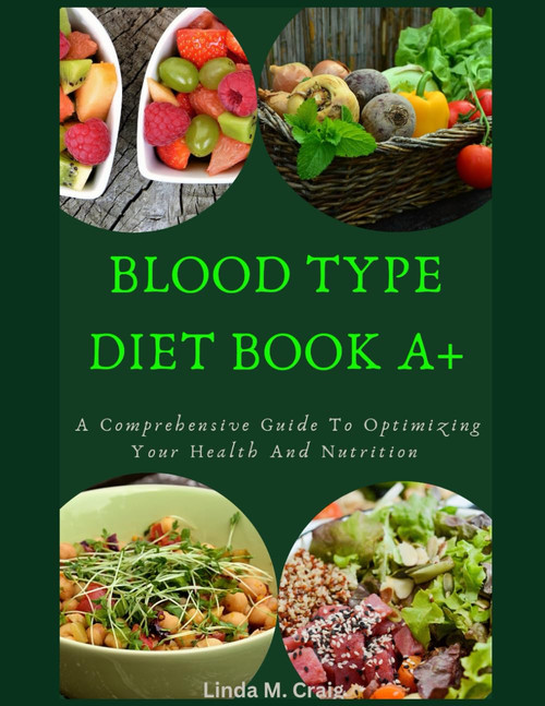 Blood Type Diet Book A+: A Comprehensive Guide To Optimizing Your Health
