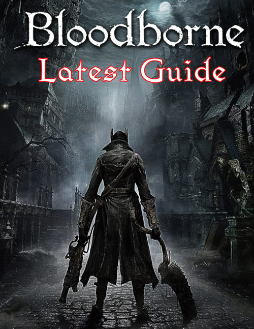 Bloodborne: LATEST GUIDE: The Complete Guide
