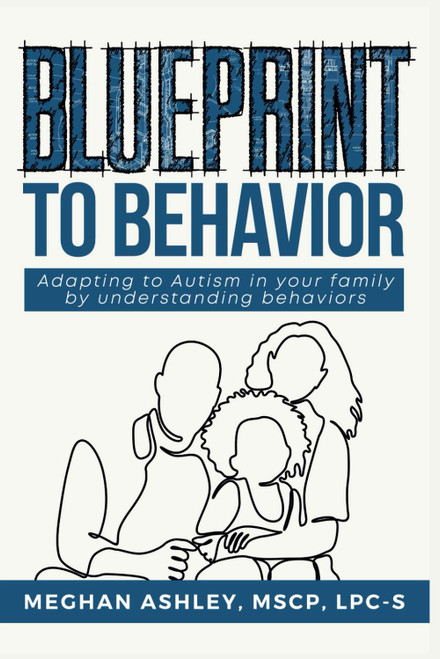 Blueprint to Behavior: Adapting to Autism in Your Family by Understanding