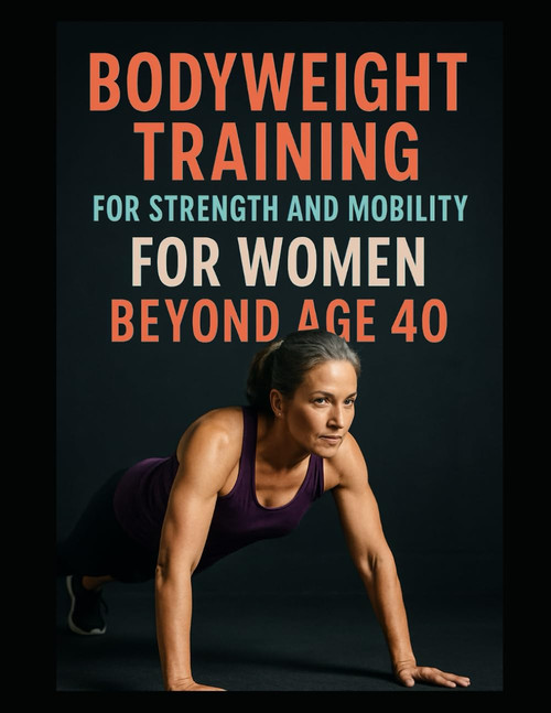Bodyweight Training: For Strength and Mobility for Women Over 40