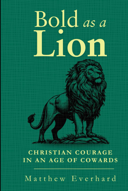 Bold as a Lion: Christian Courage in an Age of Cowards