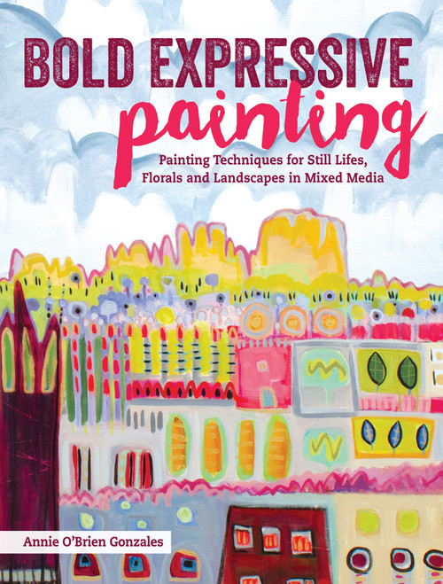 Bold Expressive Painting: Painting Techniques for Still Lifes
