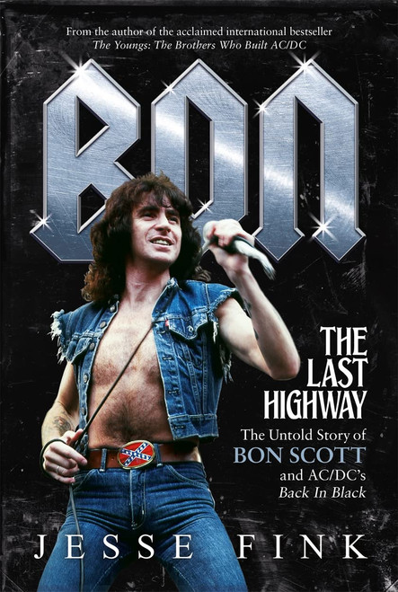 Bon: The Last Highway: The Untold Story of Bon Scott and AC/DC's Back in