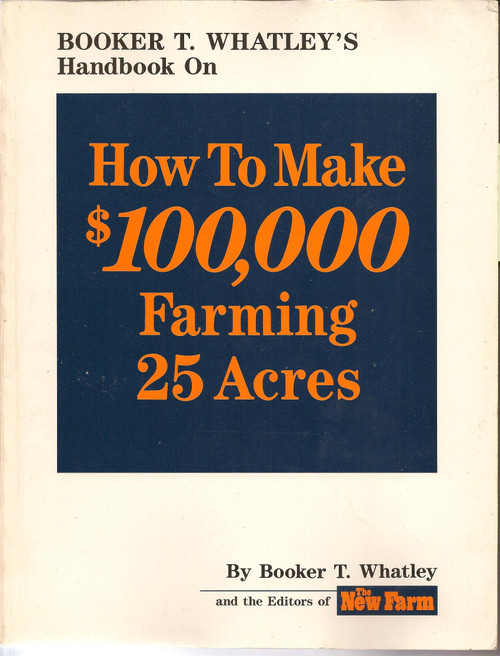 Booker T. Whatley's Handbook on How to Make $100,000 Farming 25 Acres