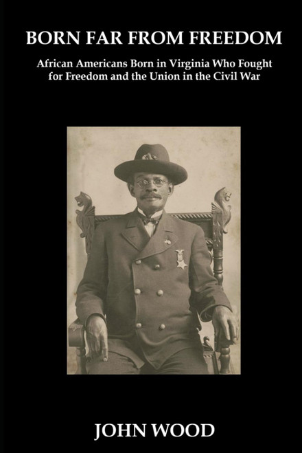 Born Far From Freedom: African Americans Born in Virginia Who Fought for