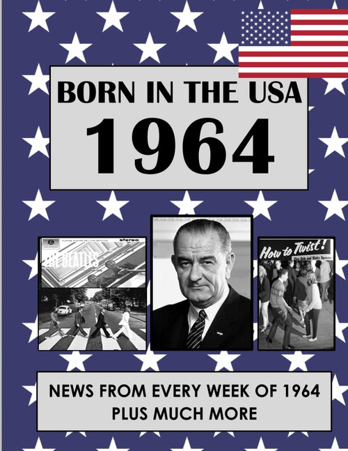 Born In The USA 1964: U.S. and World news from every week of 1964. How