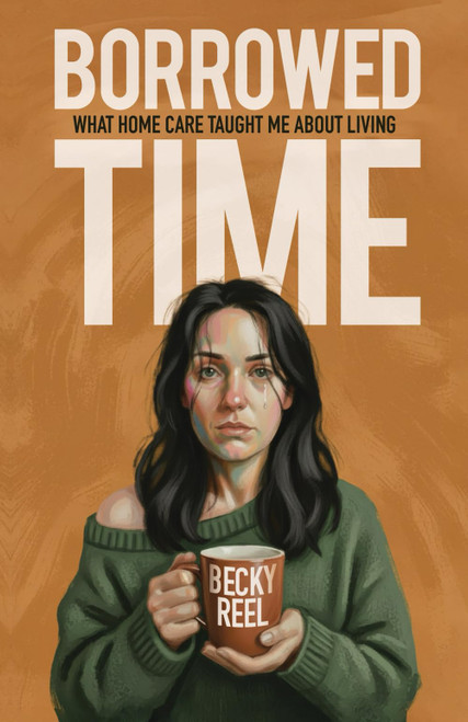 Borrowed Time: What Home Care Taught Me About Living