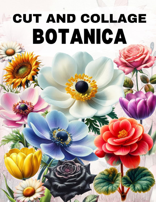 Botanica Cut and Collage Book: High Quality Illustrations Of Flowers