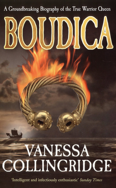 Boudica: A Groundbreaking Biography of the True Warrior Queen