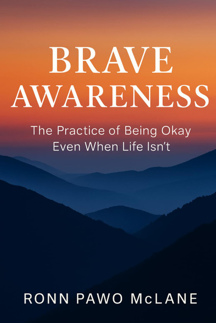 Brave Awareness: The Practice of Being Okay Even When Life Isn't