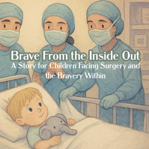 Brave From the Inside Out: A Story for Children Facing Surgery and the