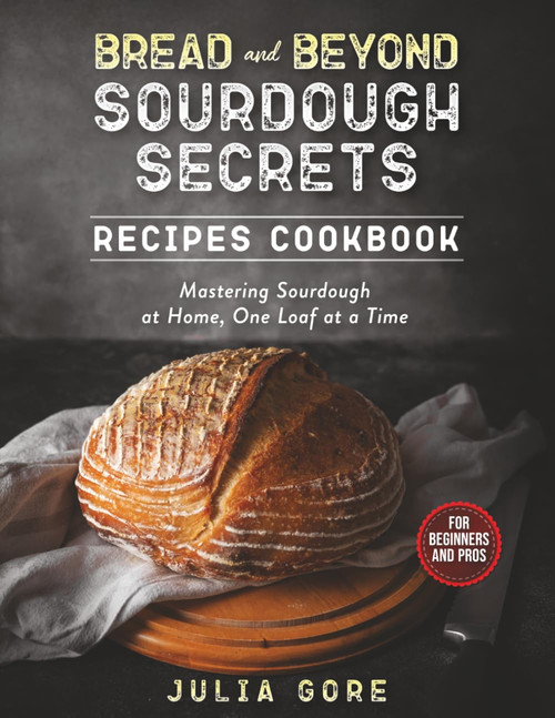 Bread and Beyond: Sourdough Secrets: Mastering Sourdough at Home