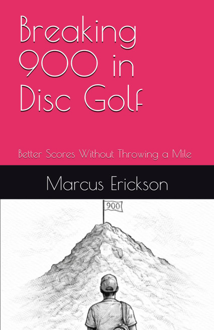 Breaking 900 in Disc Golf: Better Scores Without Throwing a Mile