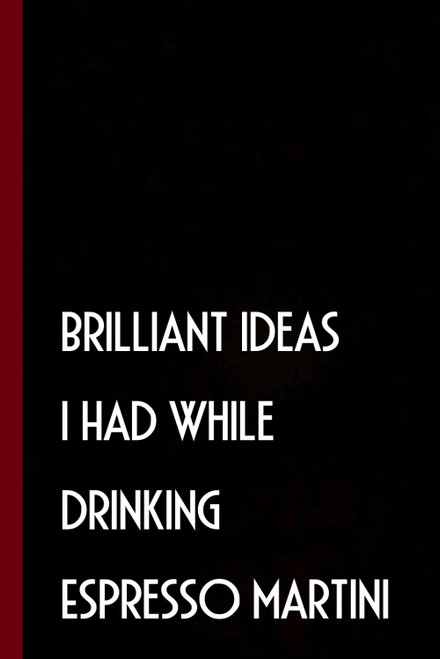 Brilliant Ideas I Had While Drinking Espresso Martini