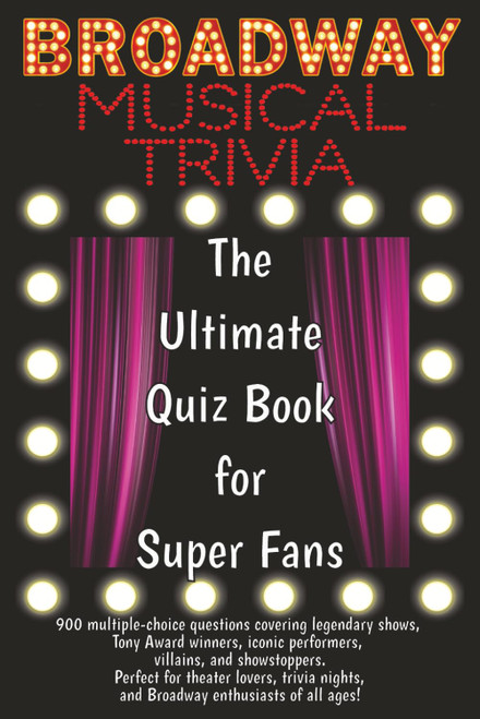 Broadway Musical Trivia: The Ultimate Quiz Book for Super Fans: 900