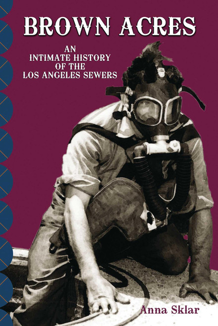 Brown Acres: An Intimate History of the Los Angeles Sewers