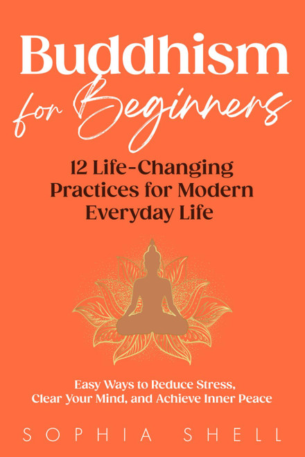 Buddhism for Beginners: 12 Life-Changing Practices for Modern Everyday