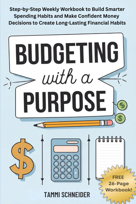 Budgeting With A Purpose: Step-by-Step Weekly Workbook to Build Smarter