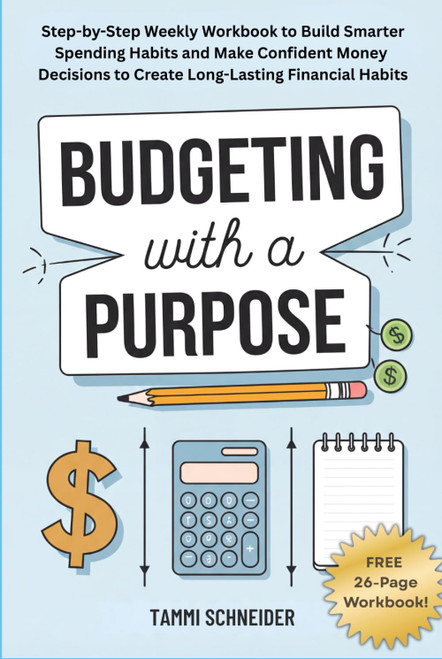Budgeting With A Purpose: Step-by-Step Weekly Workbook to Build Smarter